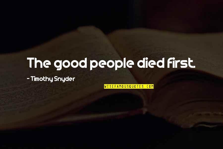Things Fall Apart Money Quotes By Timothy Snyder: The good people died first. Things Fall Apart Money Quotes By Timothy Snyder: The good people died first.