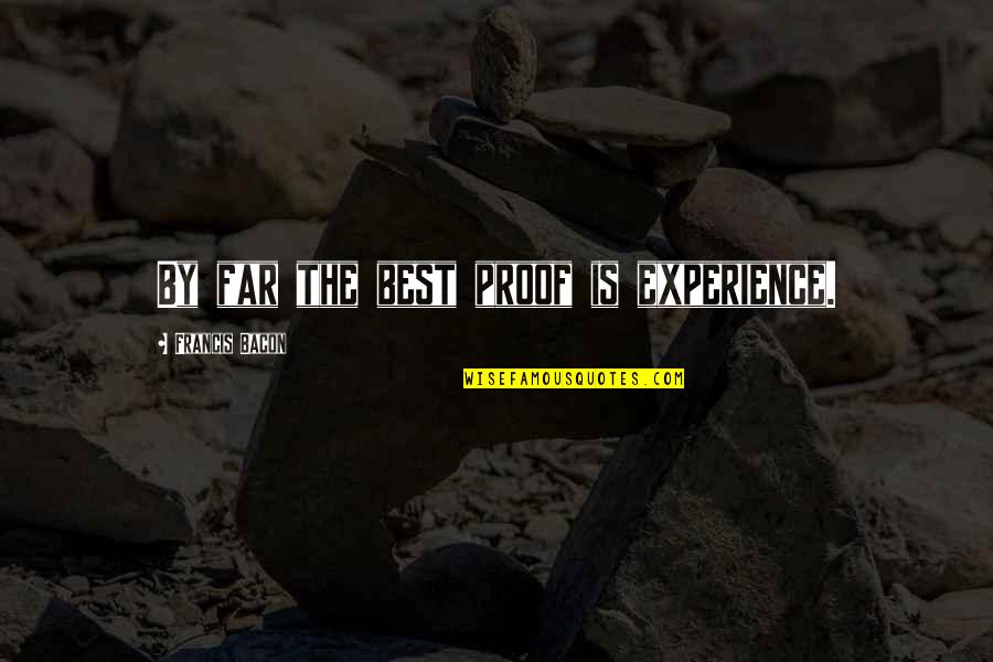 Things Fall Apart New Yam Festival Quotes By Francis Bacon: By far the best proof is experience. Things Fall Apart New Yam Festival Quotes By Francis Bacon: By far the best proof is experience.
