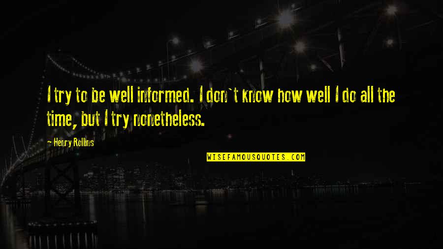 Things Fall Apart Plot Quotes By Henry Rollins: I try to be well informed. I don't