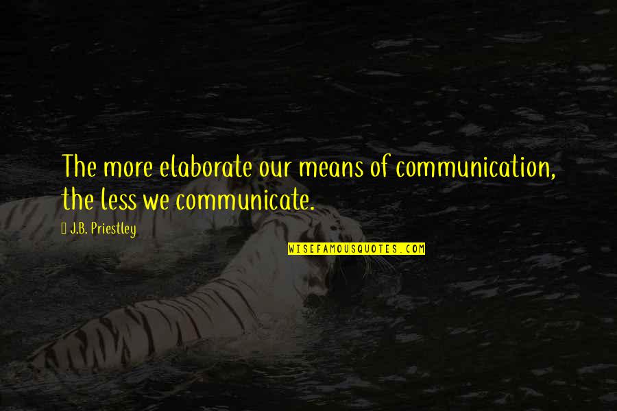 Things Fall Apart Yams Quotes By J.B. Priestley: The more elaborate our means of communication, the