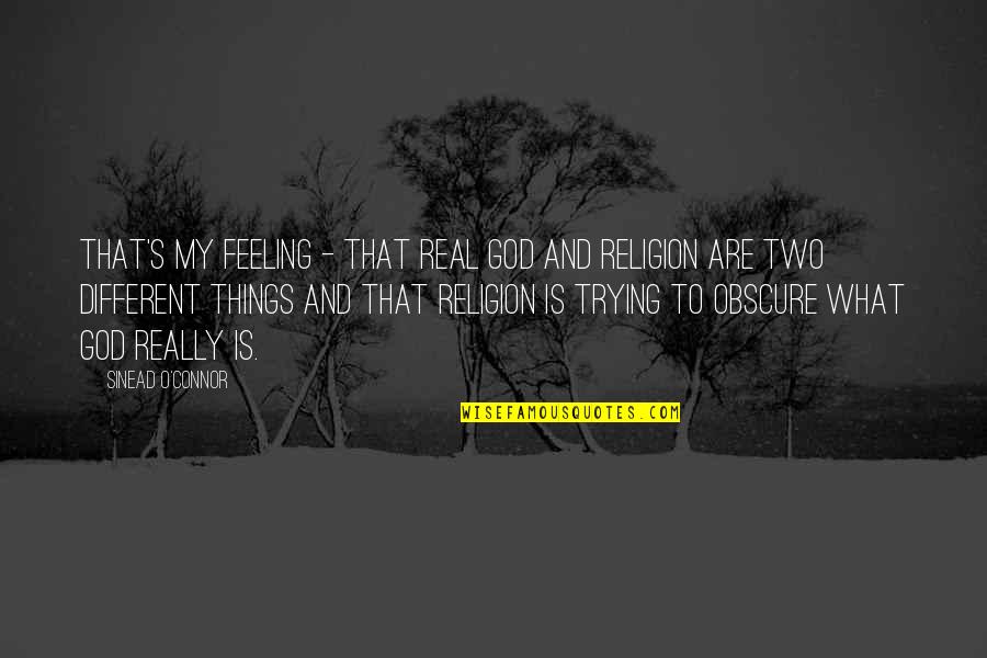 Things Feeling Different Quotes By Sinead O'Connor: That's my feeling - that real God and