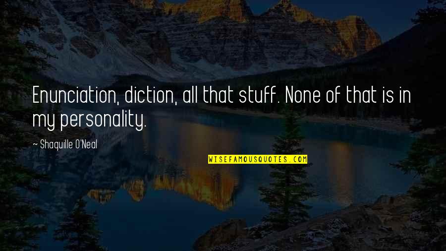 Things Finally Coming Together Quotes By Shaquille O'Neal: Enunciation, diction, all that stuff. None of that
