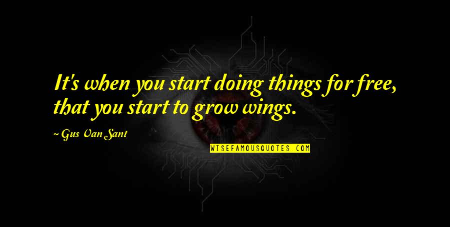 Things For Free Quotes By Gus Van Sant: It's when you start doing things for free,