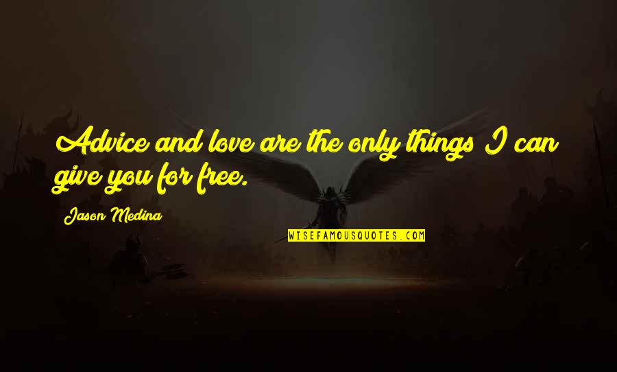 Things For Free Quotes By Jason Medina: Advice and love are the only things I