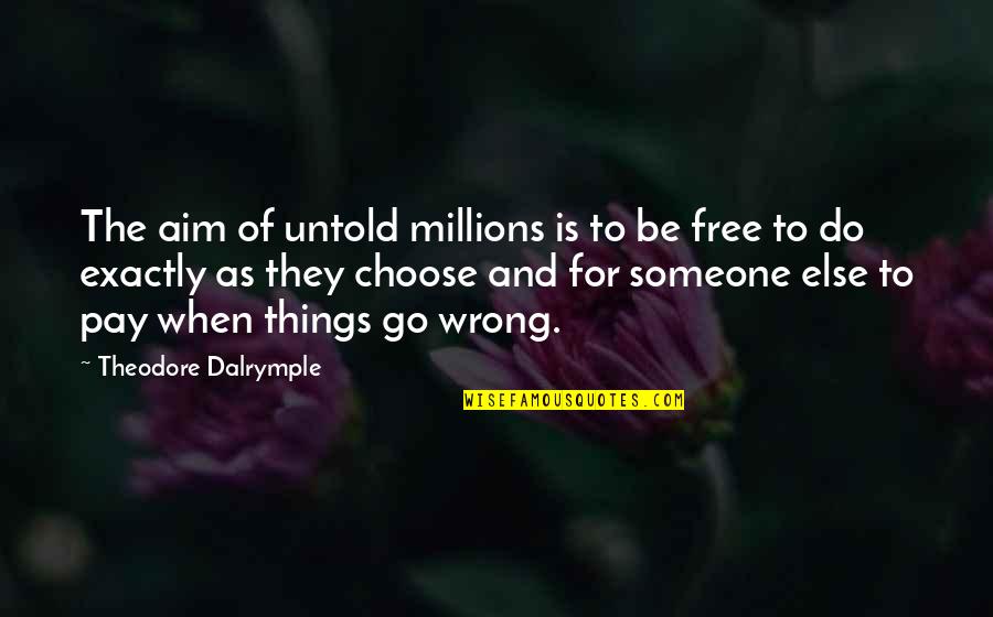 Things For Free Quotes By Theodore Dalrymple: The aim of untold millions is to be