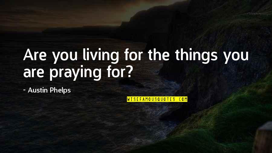 Things For You Quotes By Austin Phelps: Are you living for the things you are Things For You Quotes By Austin Phelps: Are you living for the things you are