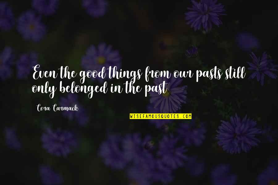 Things From The Past Quotes By Cora Carmack: Even the good things from our pasts still