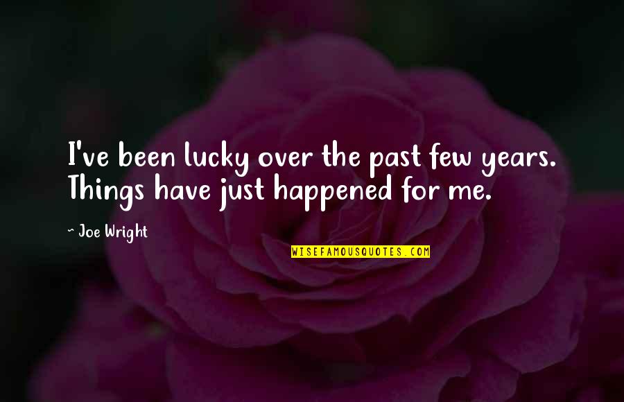 Things From The Past Quotes By Joe Wright: I've been lucky over the past few years.