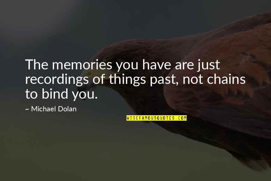 Things From The Past Quotes By Michael Dolan: The memories you have are just recordings of