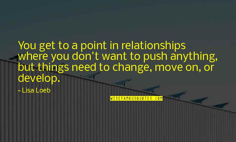 Things Get Change Quotes By Lisa Loeb: You get to a point in relationships where