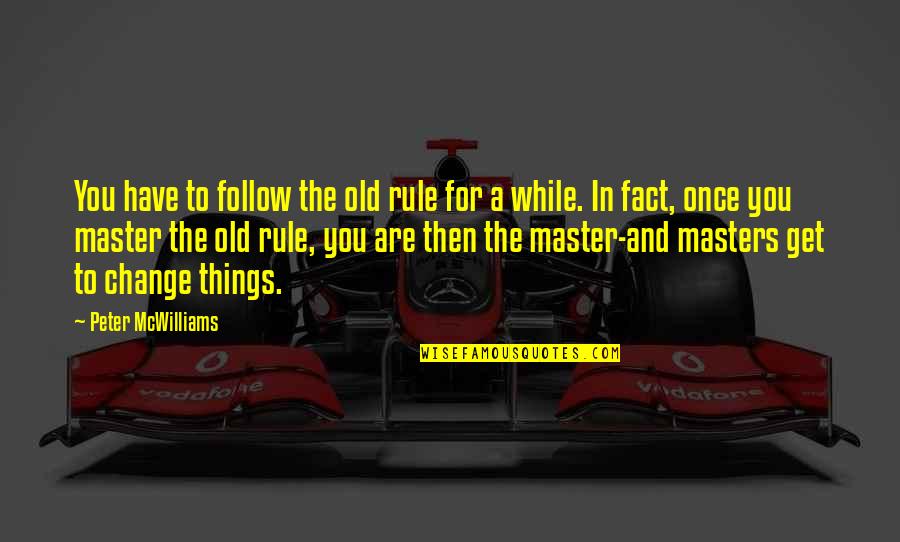 Things Get Change Quotes By Peter McWilliams: You have to follow the old rule for Things Get Change Quotes By Peter McWilliams: You have to follow the old rule for