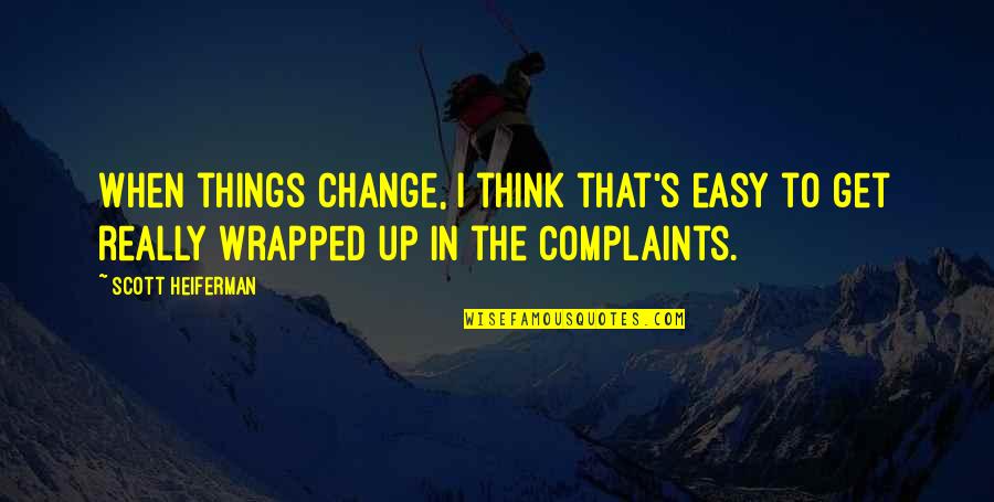 Things Get Change Quotes By Scott Heiferman: When things change, I think that's easy to