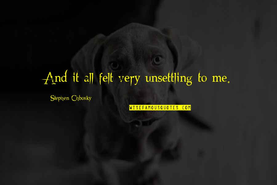 Things Get Clearer Quotes By Stephen Chbosky: And it all felt very unsettling to me.