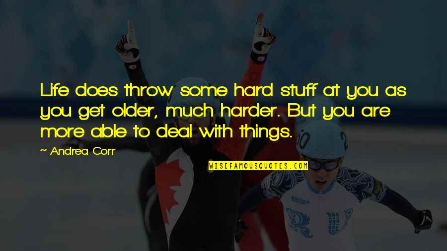 Things Get Hard Quotes By Andrea Corr: Life does throw some hard stuff at you