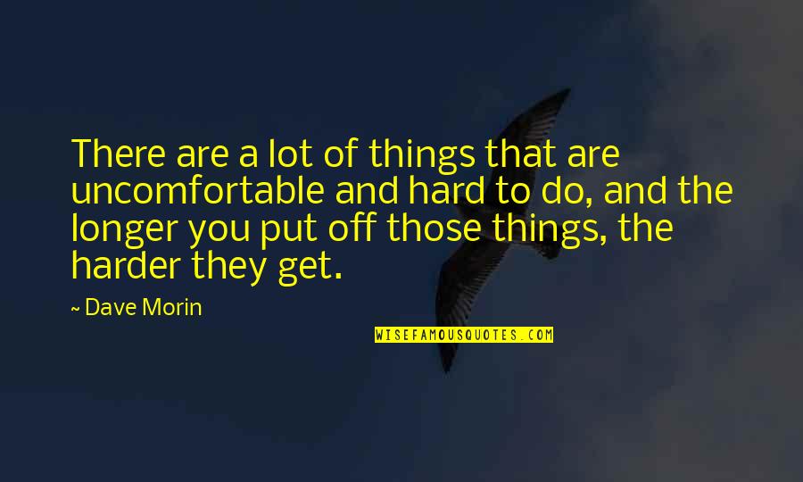 Things Get Hard Quotes By Dave Morin: There are a lot of things that are