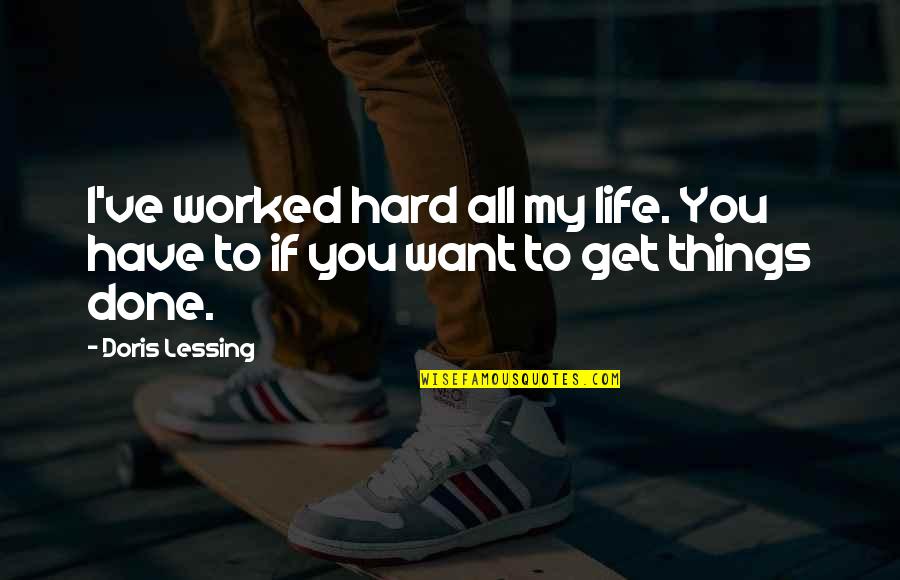 Things Get Hard Quotes By Doris Lessing: I've worked hard all my life. You have