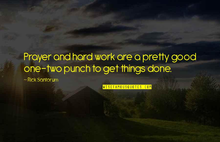 Things Get Hard Quotes By Rick Santorum: Prayer and hard work are a pretty good