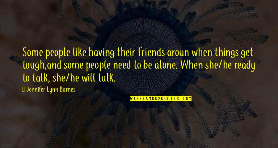 Things Get Tough Quotes By Jennifer Lynn Barnes: Some people like having their friends aroun when