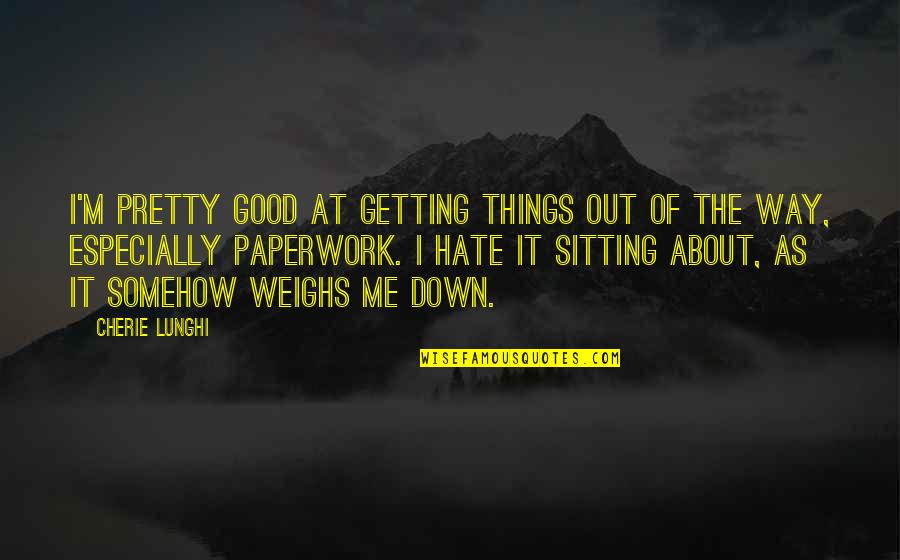 Things Getting You Down Quotes By Cherie Lunghi: I'm pretty good at getting things out of