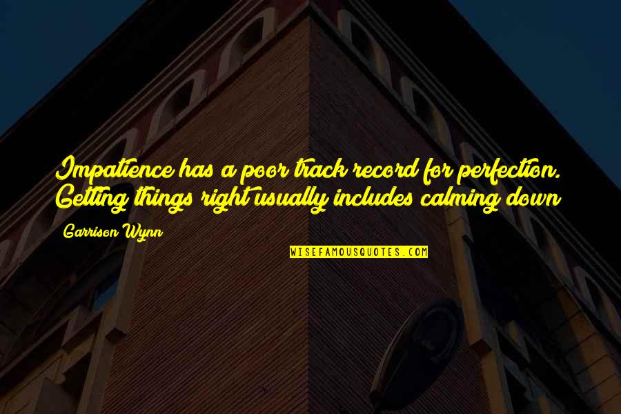 Things Getting You Down Quotes By Garrison Wynn: Impatience has a poor track record for perfection.