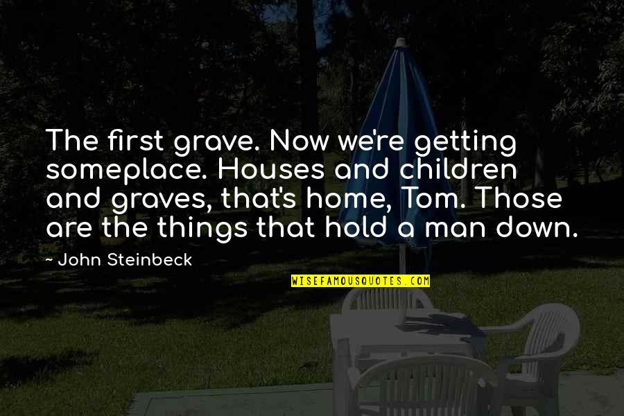 Things Getting You Down Quotes By John Steinbeck: The first grave. Now we're getting someplace. Houses