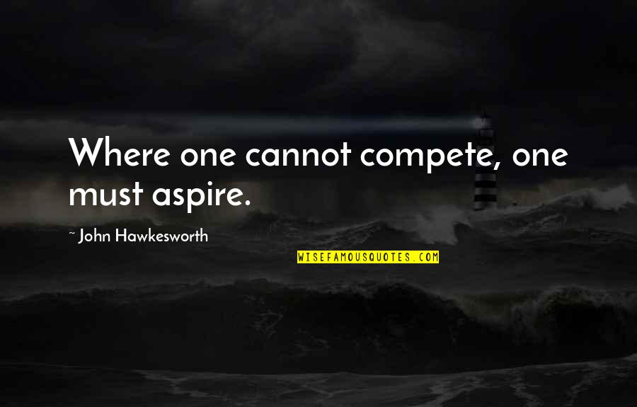 Things Go Wrong Funny Quotes By John Hawkesworth: Where one cannot compete, one must aspire.