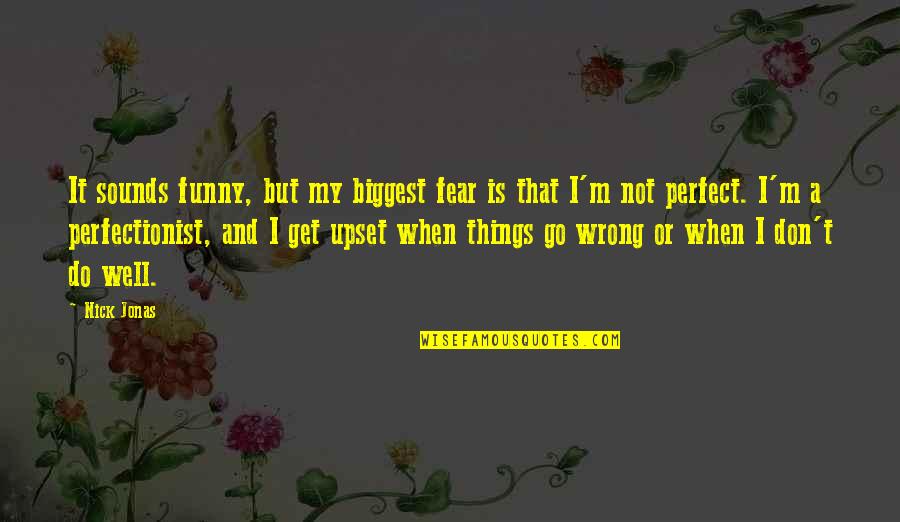 Things Go Wrong Funny Quotes By Nick Jonas: It sounds funny, but my biggest fear is