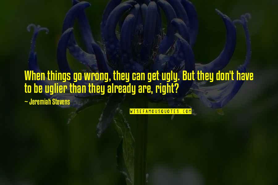 Things Go Wrong Quotes By Jeremiah Stevens: When things go wrong, they can get ugly.