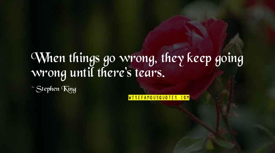 Things Go Wrong Quotes By Stephen King: When things go wrong, they keep going wrong