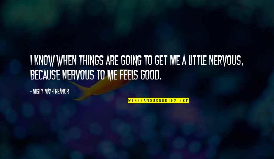 Things Going Good Quotes By Misty May-Treanor: I know when things are going to get