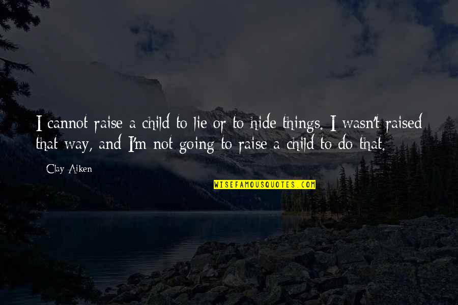 Things Going My Way Quotes By Clay Aiken: I cannot raise a child to lie or