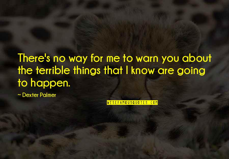 Things Going My Way Quotes By Dexter Palmer: There's no way for me to warn you