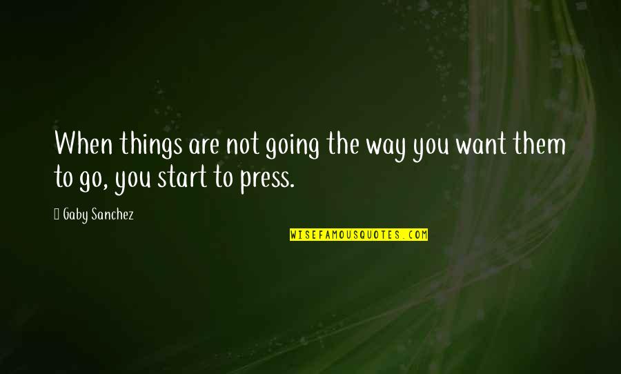 Things Going My Way Quotes By Gaby Sanchez: When things are not going the way you