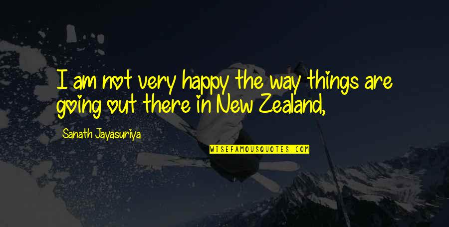 Things Going My Way Quotes By Sanath Jayasuriya: I am not very happy the way things