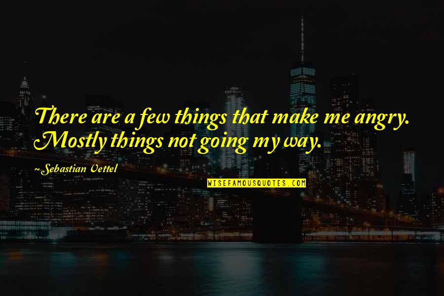 Things Going My Way Quotes By Sebastian Vettel: There are a few things that make me