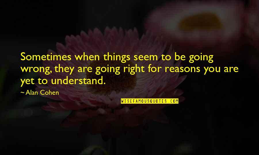 Things Going Right Quotes By Alan Cohen: Sometimes when things seem to be going wrong,