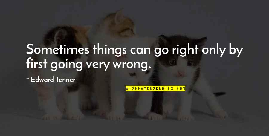 Things Going Right Quotes By Edward Tenner: Sometimes things can go right only by first