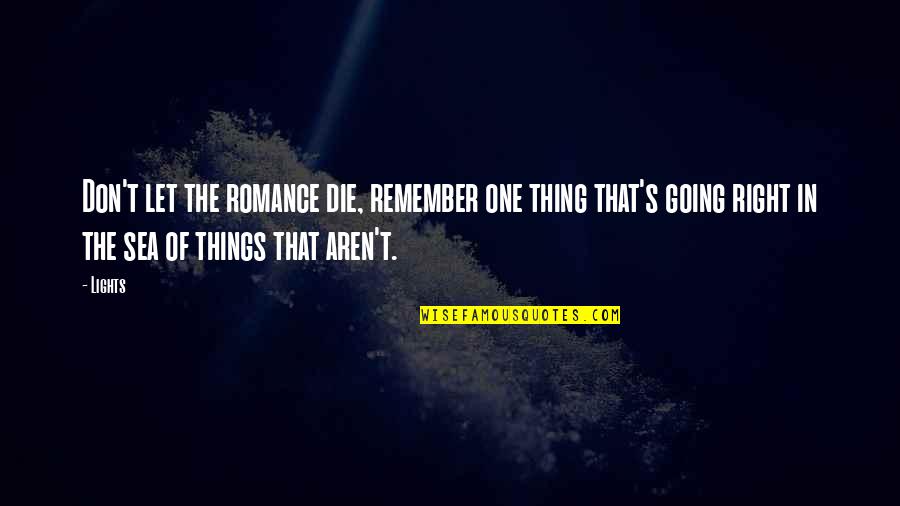 Things Going Right Quotes By Lights: Don't let the romance die, remember one thing