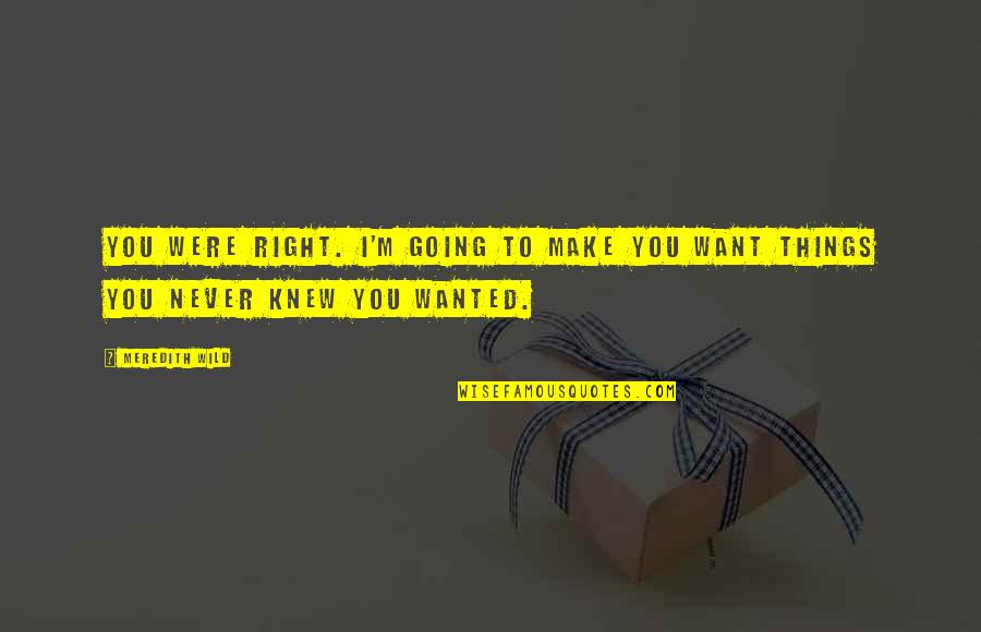 Things Going Right Quotes By Meredith Wild: You were right. I'm going to make you