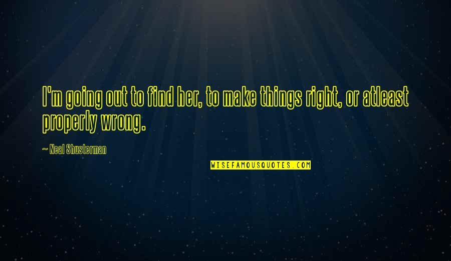 Things Going Right Quotes By Neal Shusterman: I'm going out to find her, to make