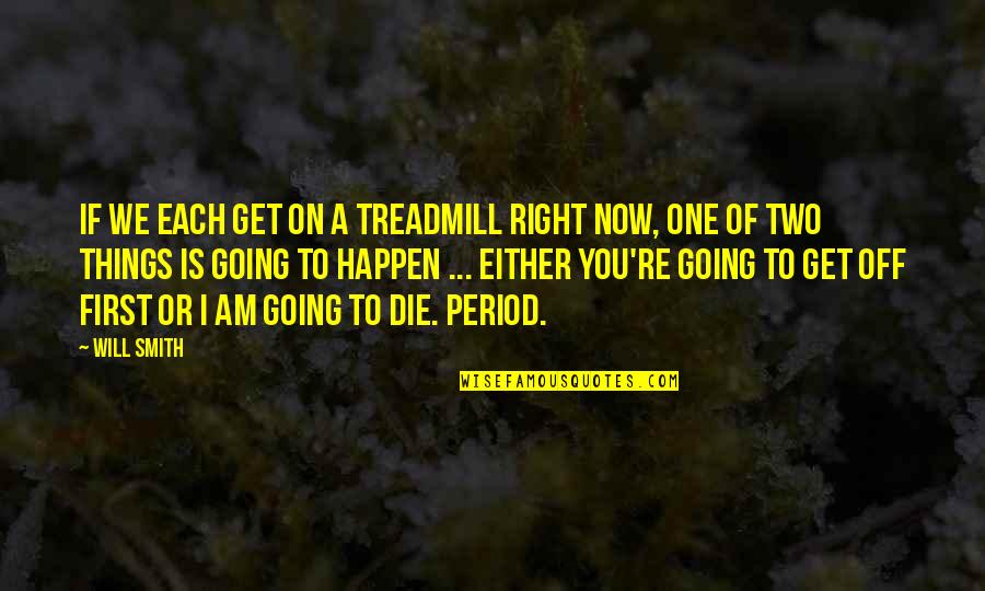 Things Going Right Quotes By Will Smith: If we each get on a treadmill right