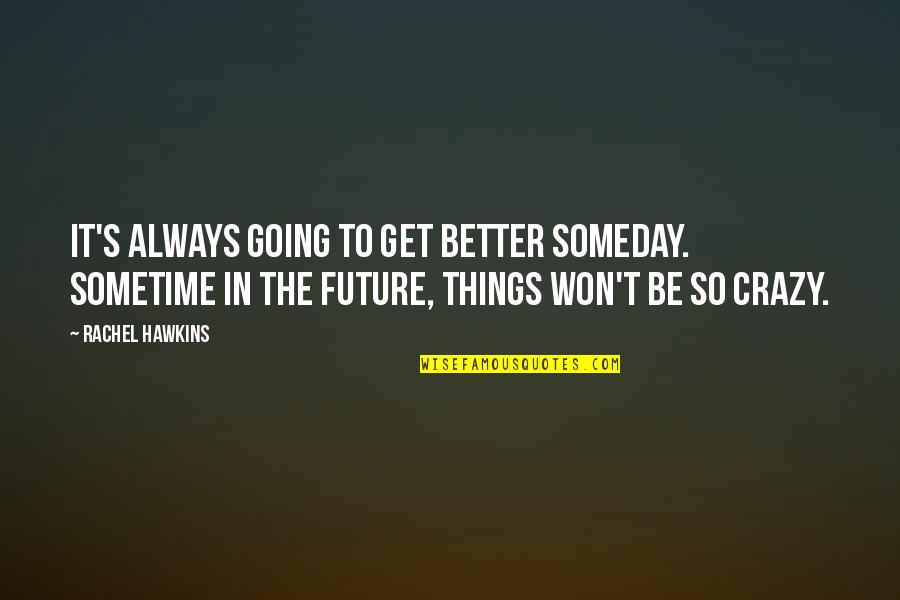 Things Going To Get Better Quotes By Rachel Hawkins: It's always going to get better someday. Sometime