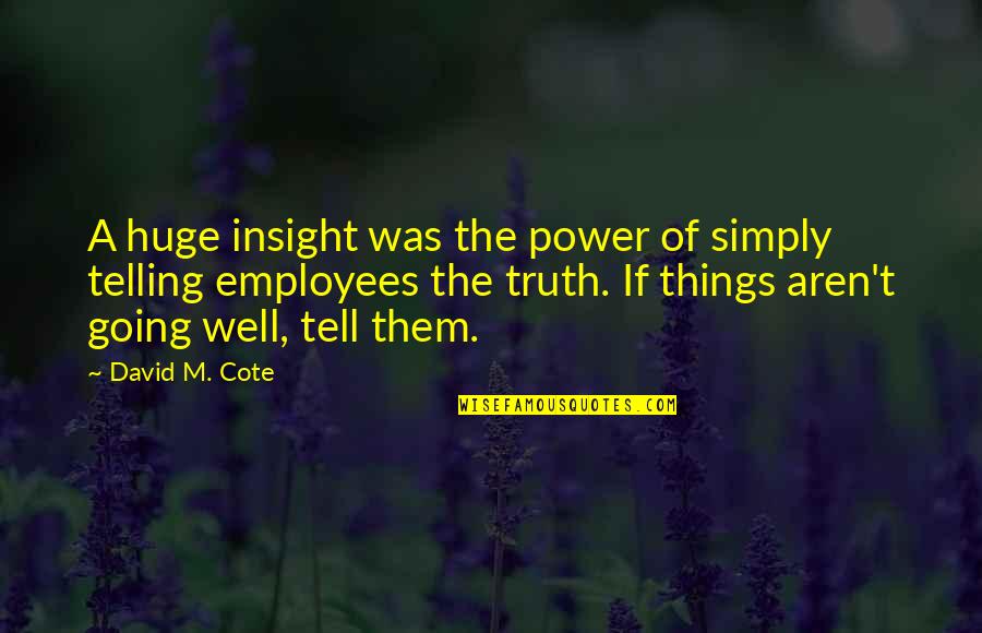 Things Going Well Quotes By David M. Cote: A huge insight was the power of simply Things Going Well Quotes By David M. Cote: A huge insight was the power of simply
