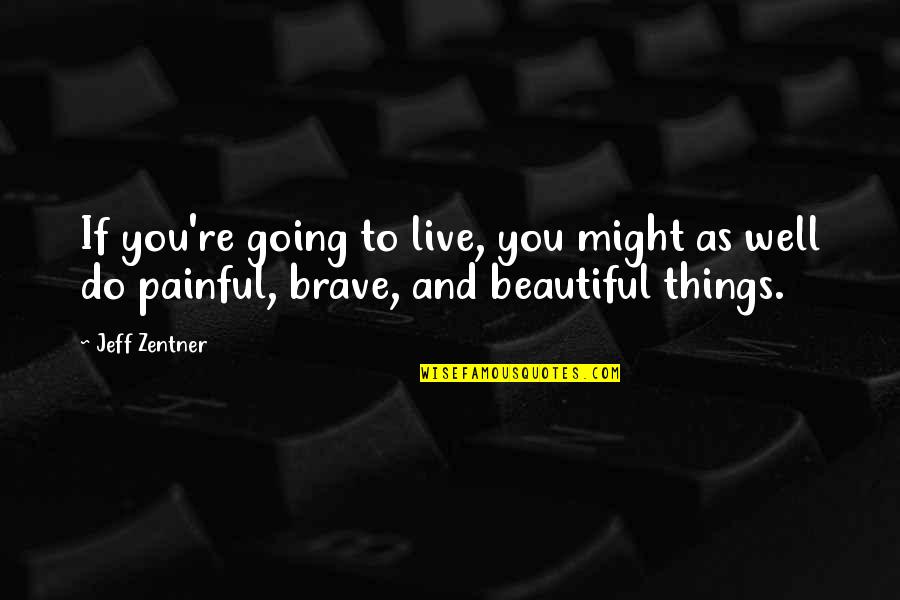 Things Going Well Quotes By Jeff Zentner: If you're going to live, you might as