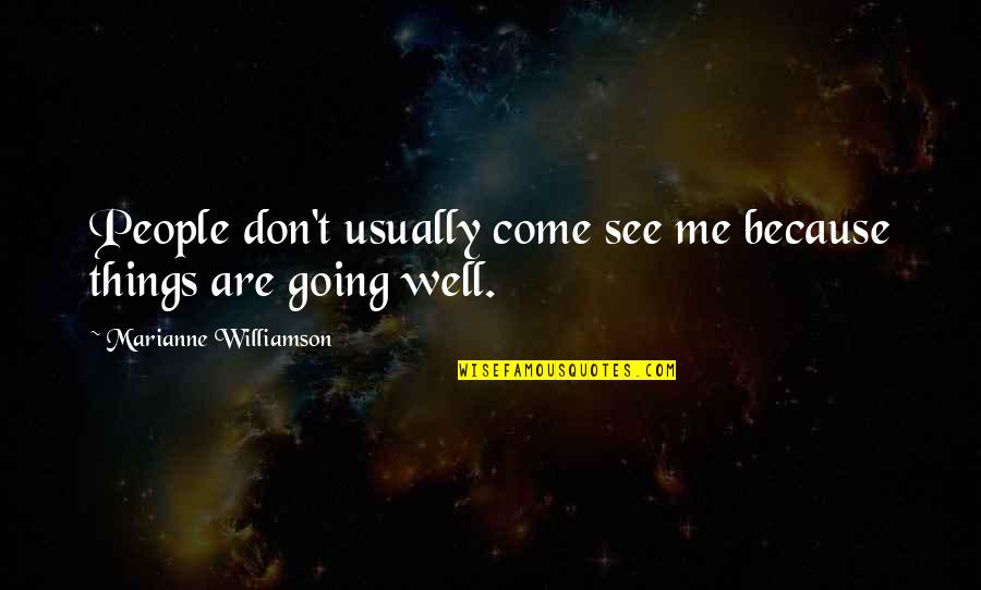 Things Going Well Quotes By Marianne Williamson: People don't usually come see me because things Things Going Well Quotes By Marianne Williamson: People don't usually come see me because things