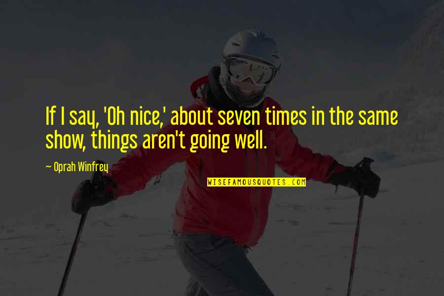 Things Going Well Quotes By Oprah Winfrey: If I say, 'Oh nice,' about seven times