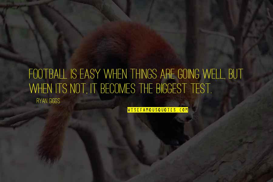 Things Going Well Quotes By Ryan Giggs: Football is easy when things are going well, Things Going Well Quotes By Ryan Giggs: Football is easy when things are going well,