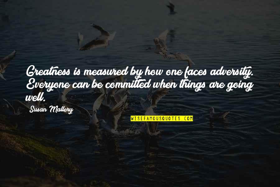Things Going Well Quotes By Susan Mallery: Greatness is measured by how one faces adversity. Things Going Well Quotes By Susan Mallery: Greatness is measured by how one faces adversity.