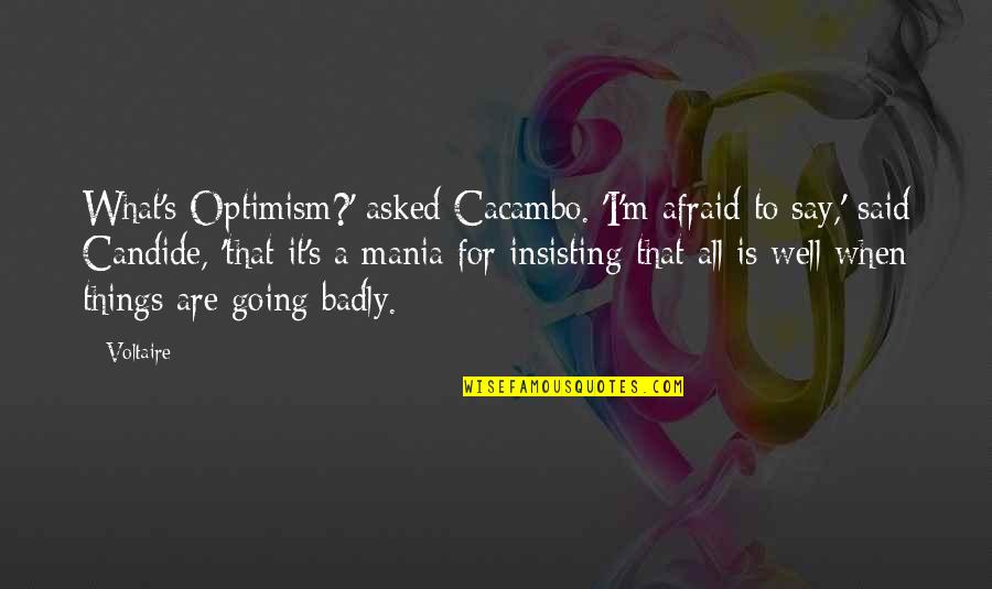 Things Going Well Quotes By Voltaire: What's Optimism?' asked Cacambo. 'I'm afraid to say,' Things Going Well Quotes By Voltaire: What's Optimism?' asked Cacambo. 'I'm afraid to say,'