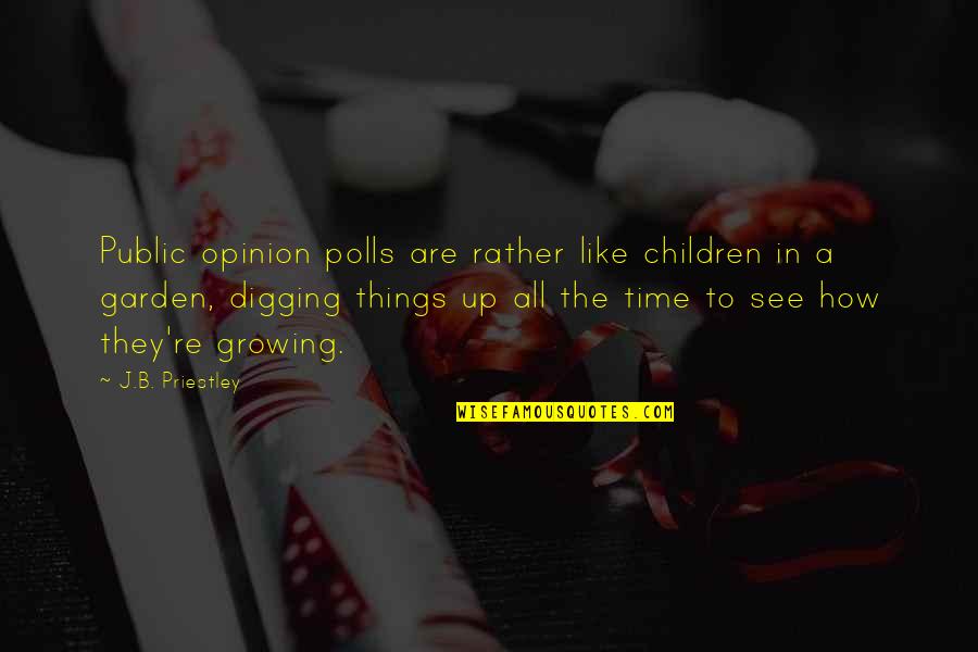 Things Growing Quotes By J.B. Priestley: Public opinion polls are rather like children in